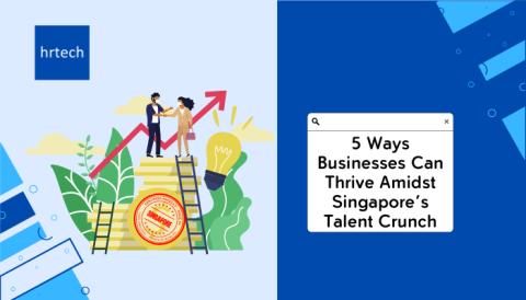 5 Ways Businesses Can Thrive Amidst Singapore’s Talent Crunch