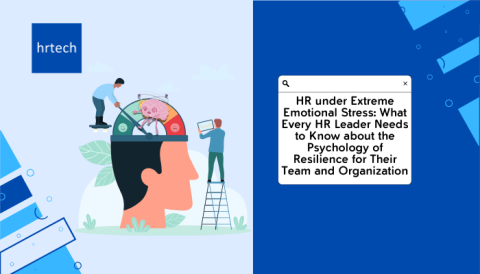 HR under Extreme Emotional Stress-What Every HR Leader Needs to Know about the Psychology of Resilience for Their Team and Organization