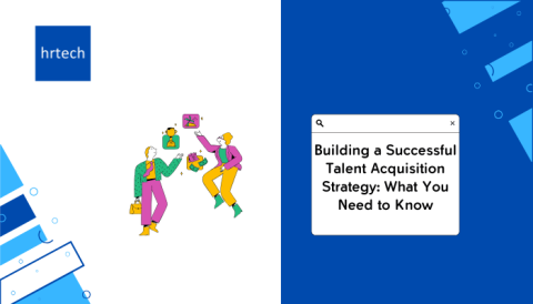 Building a Successful Talent Acquisition Strategy: What You Need to Know