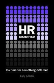 HR Disrupted: It’s Time for Something Different by Lucy Adams