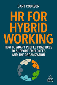 HR for Hybrid Working: How to Adapt People Practices to Support Employees and the Organization by Gary Cookson