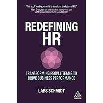 Redefining HR: Transforming People Teams to Drive Business Performance by Lars Schmidt