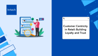 Customer Centricity in Retail: Building Loyalty and Trust